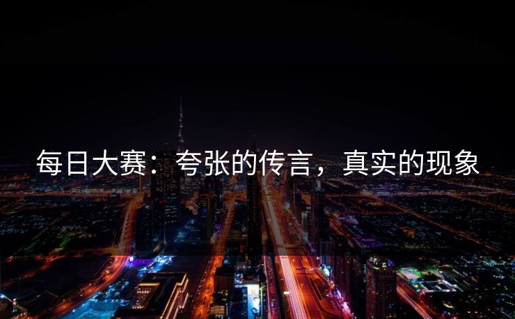 每日大赛：夸张的传言，真实的现象