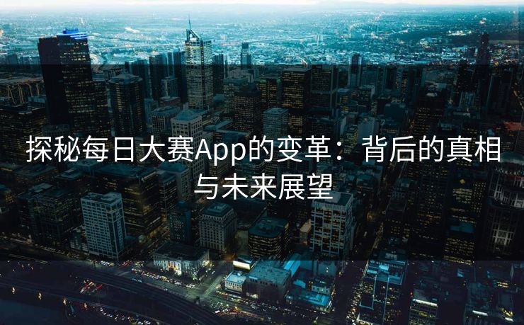 探秘每日大赛App的变革：背后的真相与未来展望