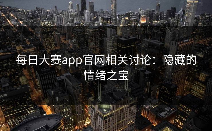 每日大赛app官网相关讨论：隐藏的情绪之宝