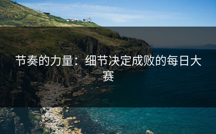 节奏的力量：细节决定成败的每日大赛